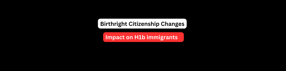 Birthright citizenship changes for h1b visa